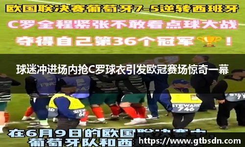 球迷冲进场内抢C罗球衣引发欧冠赛场惊奇一幕